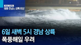 태풍, 6일 새벽 5시 경남 해안 상륙…폭풍해일 우려 | 뉴스특보