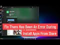 Fix There Has Been An Error During Install Apps From Microsoft Store In Windows 11/10