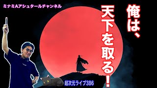 超次元ライブ386【俺は、天下を取る！】ミナミAアシュタールチャンネル