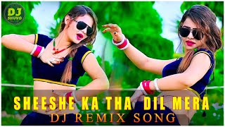 Sheeshe Ka Tha Dil Mera Dj Song | ( Dil Toot Gaya ) Hindi Full Dj Song | EDM MIX 2025 | Dj Shuvo