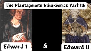 The Plantagenets Mini-Series Part III: Edward I and Edward II