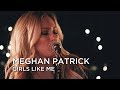 Meghan Patrick | Girls Like Me | First Play Live