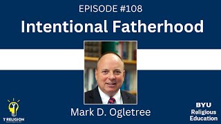 Y Religion Episode 108 - Intentional Fatherhood (Mark D. Ogletree)