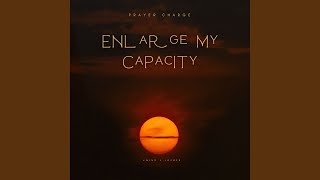 Enlarge My Capacity (Prayer Charge)