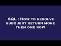 SQL : How to resolve subquery return more then one row