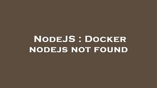 NodeJS : Docker nodejs not found