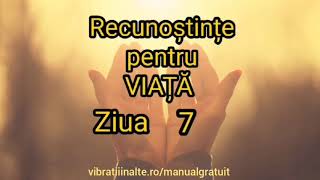 Recunoștințe pentru VIAȚĂ - Ziua 7 Vibratii Inalte