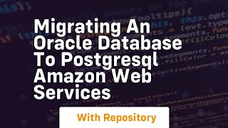 migrating an oracle database to postgresql amazon web services