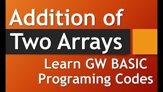 Sum / Addition of Two Arrays | Single Dimention Array | GW BASIC Programming Tutorials