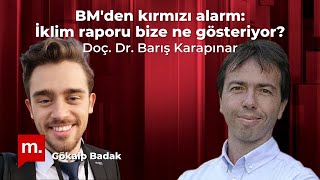 BM'den kırmızı alarm: İklim raporu bize ne gösteriyor? - Konuk: Doç. Dr. Barış Karapınar