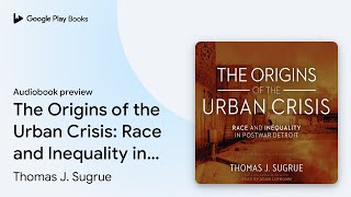 The Origins of the Urban Crisis: Race and… by Thomas J. Sugrue · Audiobook preview