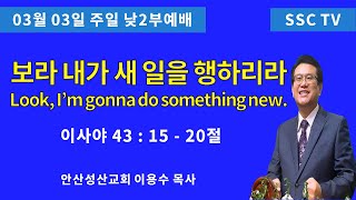 '24.3.3일 안산성산교회 주일낮2부 이용수목사 (Look, I’m gonna do something new.)