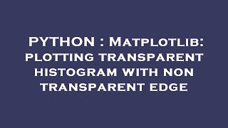 PYTHON : Matplotlib: plotting transparent histogram with non transparent edge