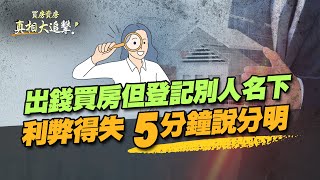 【好房網TV】《買房賣房真相大追擊》出錢買房但登記別人名下　利弊得失 5分鐘說分明｜楊欽亮、廖志航主持