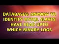 Databases: Anyway to identify mysql slaves have read upto which binary logs (5 Solutions!!)