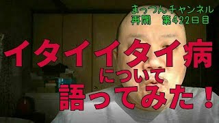 イタイイタイ病について語ってみた！【車椅子】まっつんチャンネル第421日目