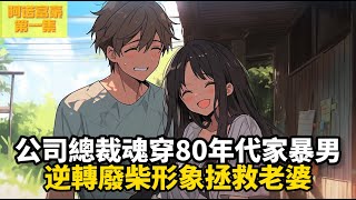 公司總裁魂穿80年代家暴男，逆轉廢柴形象拯救老婆 #小说 #小说推荐 #漫画 #漫画解说 #有声小说 #有声漫画 #种田