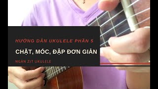 [Hướng dẫn ] Phần 5: CÁCH CHẶT, MÓC, ĐẬP UKULELE đơn giản nhất + áp dụng cover mẫu