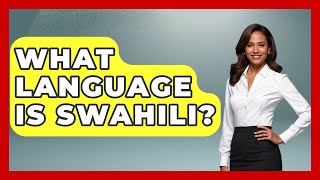 What Language Is Swahili? - The Language Library