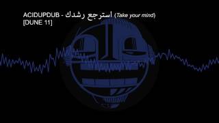 Acidupdub - استرجع رشدك (Take your mind) [DUNE11]