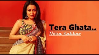 Tera Ghata | Neha Kakkar | Video Song | Neha Kakkar New Song | Cover Song | Latest Hindi Songs 2019