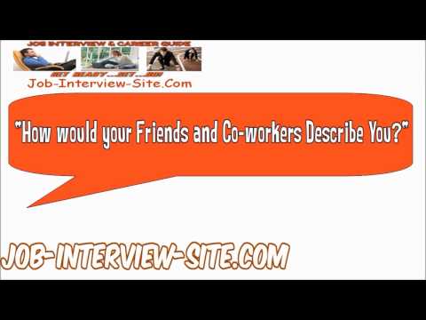 How would your friends and co-workers describe you? Interview Question and Answers How would your friends and co-workers describe you? Interview Question and Answers