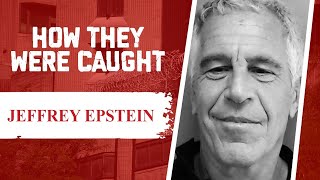 How They Were Caught: Jeffrey Epstein