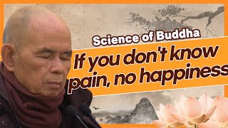 If you don't know pain, no happiness [Thich Nhat Hanh_Science of Buddha 1]
