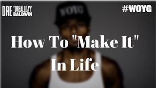 How To "Make It" In Life | Dre Baldwin