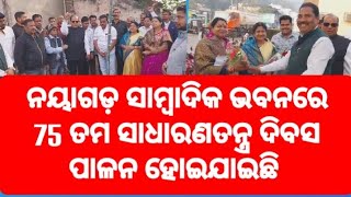 ନୟାଗଡ଼ ସାମ୍ବାଦିକ ଭବନରେ 75 ତମ ସାଧାରଣତନ୍ତ୍ର ଦିବସ ପାଳନ ହୋଇଯାଇଛି