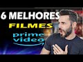 OS 6 MELHORES FILMES DA PRIME VIDEO - Assista Agora !