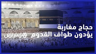 تمهيدا لبدء المناسك.. حجاج مغاربة يصلون إلى الديار المقدسة ويؤدون طواف القدوم بالمسجد الحرام