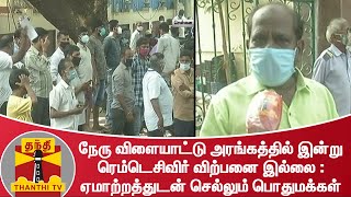 நேரு விளையாட்டு அரங்கத்தில் இன்று ரெம்டெசிவிர் விற்பனை இல்லை - ஏமாற்றத்துடன் செல்லும் பொதுமக்கள்