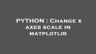 PYTHON : Change x axes scale in matplotlib