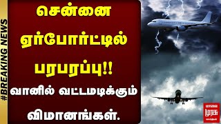 சென்னை ஏர்போர்ட்டில் பரபரப்பு.!வானில் வட்டமடிக்கும் விமானங்கள்..| Malai Murasu | Flight | Weather