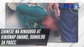 Chinese na binugbog at kinidnap umano, dumulog sa PAOCC | TV Patrol