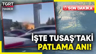 #SONDAKİKA | Ankara TUSAŞ'ta Patlama ve Silah Sesleri! İşte Patlamadan İlk Görüntüler!