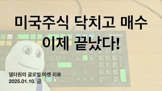 미국 주식 묻지마 매수의 시대, 이제 끝났다! 하지만 우리 증시는 괜찮다고 보는 이유? - 델타원의 글로벌 마켓 리뷰 2025. 01. 10. 금