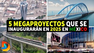 5 Megaproyectos Que Se Inaugurarán en 2025 en México