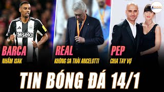 TIN NÓNG 14/1: BARCELONA NHẮM ISAK, REAL MADRID KHÔNG SA THẢI ANCELOTTI, PEP GUARDIOLA LY DỊ