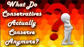 What Do Conservatives Actually Conserve Anymore?