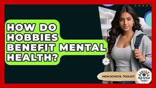 How Do Hobbies Benefit Mental Health? - High School Toolkit