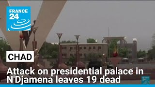 Attack on Chad's presidential palace in N'Djamena leaves 19 dead • FRANCE 24 English