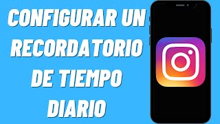 Cómo Configurar un Recordatorio de Tiempo Diario en Instagram