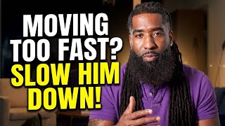 If A MAN Is Moving Too Fast Do THESE 7 Things