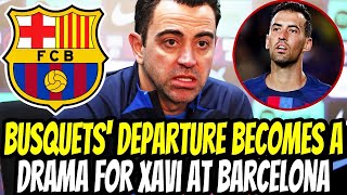 BUSQUETS DEPARTURE TURNS INTO A SWEEPING DRAMA FOR XAVI AT BARCELONA! | BARCELONA NEWS TODAY!