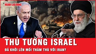 Thủ tướng Israel đã khởi lên mối thâm thù với Iran trong vụ ám sát thủ lĩnh Hamas rúng động?