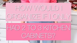 How would I organize it if I only had 2 to 3 kitchen cabinets!