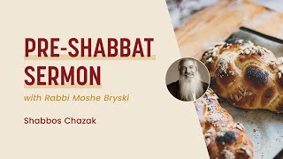 Pre-Shabbat Sermon With Rabbi Moshe Bryski - Shabbos Chazak