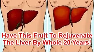 Have This Fruit To Rejuvenate The Liver By Whole 20 Years!